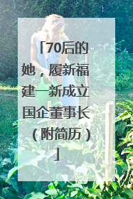 70后的她，履新福建一新成立国企董事长（附简历）