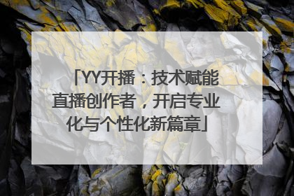 YY开播：技术赋能直播创作者，开启专业化与个性化新篇章